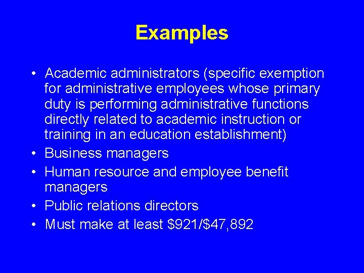 Examples • Academic administrators (specific exemption for administrative employees whose primary duty is performing