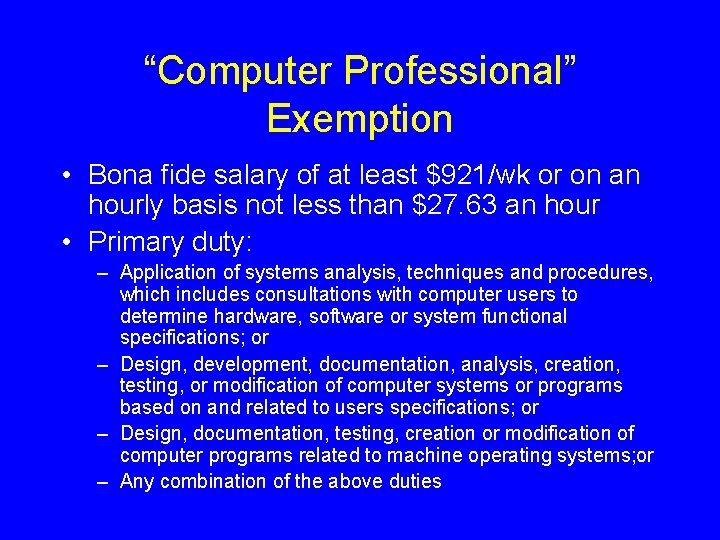 “Computer Professional” Exemption • Bona fide salary of at least $921/wk or on an