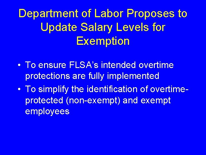 Department of Labor Proposes to Update Salary Levels for Exemption • To ensure FLSA’s