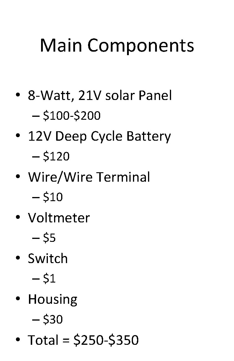 Main Components • 8 -Watt, 21 V solar Panel – $100 -$200 • 12