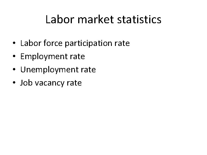 Labor market statistics • • Labor force participation rate Employment rate Unemployment rate Job