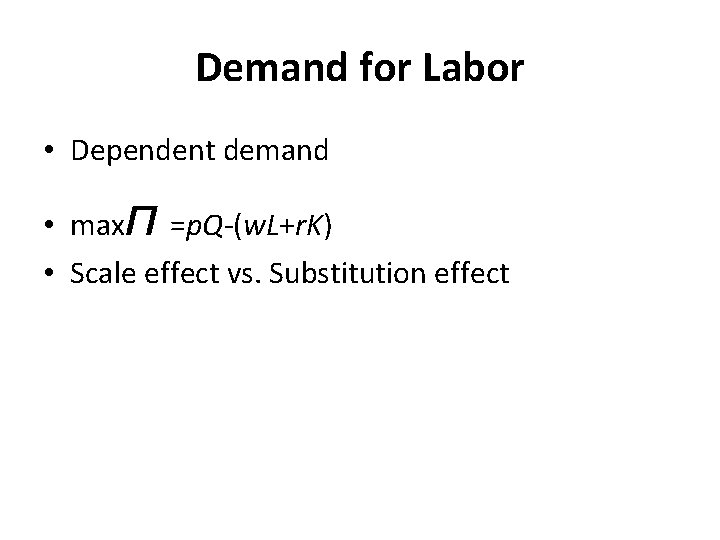 Demand for Labor • Dependent demand • max π =p. Q-(w. L+r. K) •