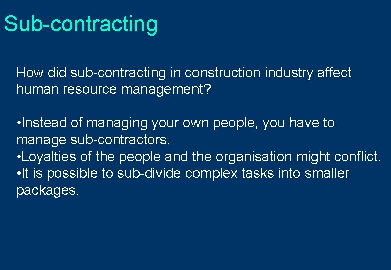 Sub-contracting How did sub-contracting in construction industry affect human resource management? • Instead of