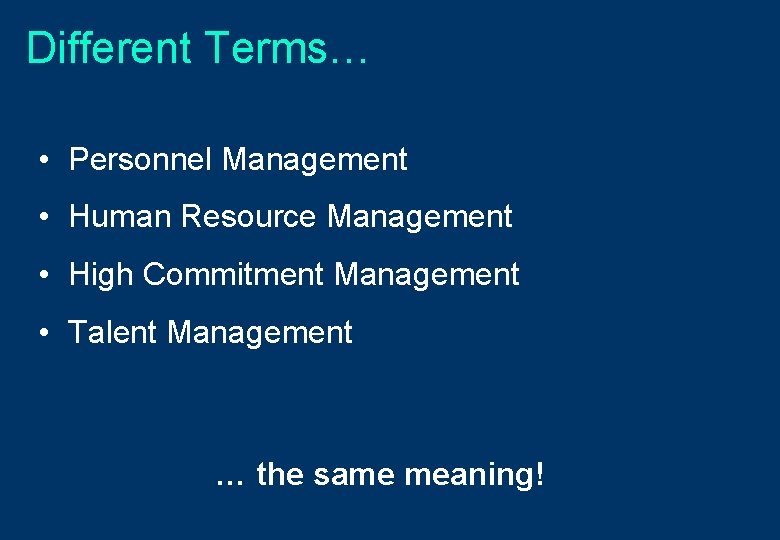 Different Terms… • Personnel Management • Human Resource Management • High Commitment Management •