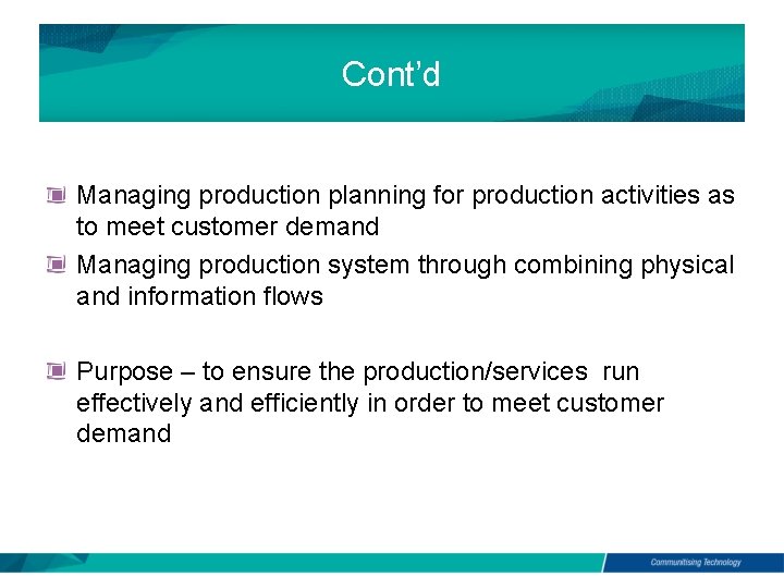 Cont’d Managing production planning for production activities as to meet customer demand Managing production