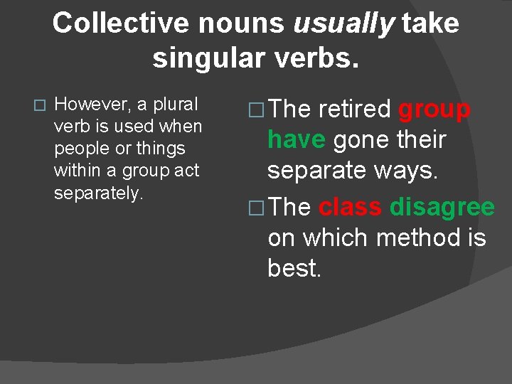 Collective nouns usually take singular verbs. � However, a plural verb is used when