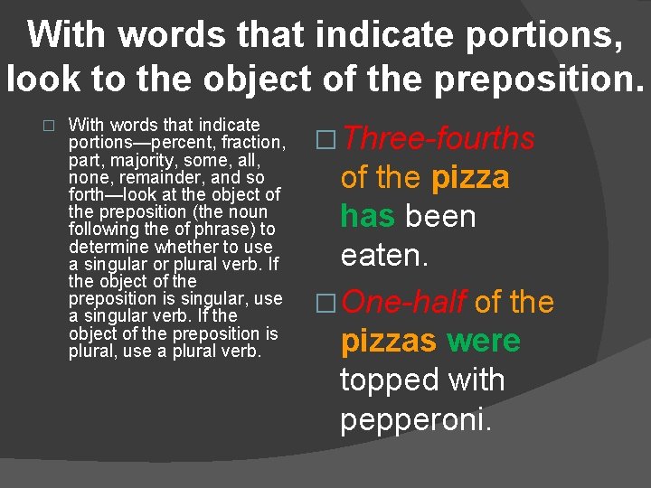 With words that indicate portions, look to the object of the preposition. � With