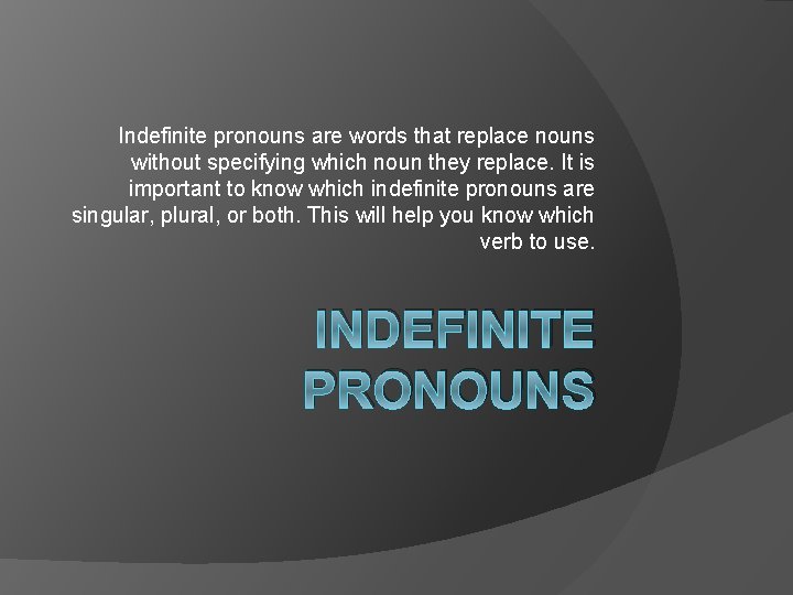 Indefinite pronouns are words that replace nouns without specifying which noun they replace. It