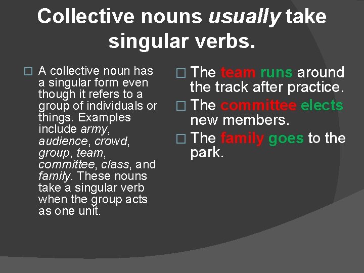 Collective nouns usually take singular verbs. � A collective noun has a singular form