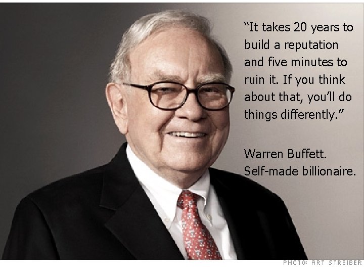 “It takes 20 years to build a reputation and five minutes to ruin it.