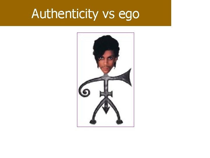 Authenticity vs ego 