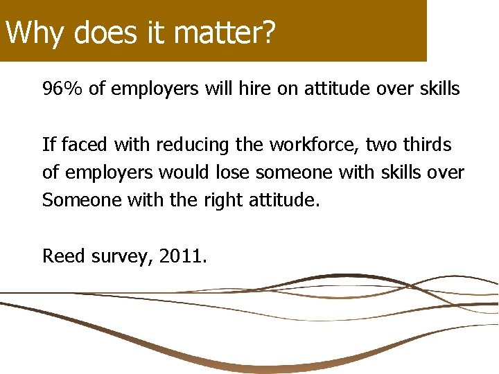 Why does it matter? 96% of employers will hire on attitude over skills If