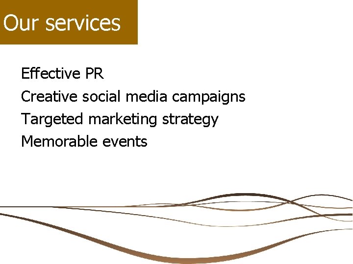 Our services Effective PR Creative social media campaigns Targeted marketing strategy Memorable events 