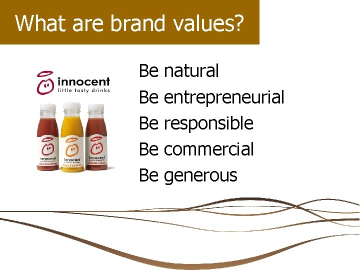 What are brand values? Be Be Be natural entrepreneurial responsible commercial generous 