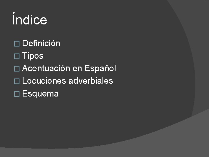 Índice � Definición � Tipos � Acentuación en Español � Locuciones adverbiales � Esquema