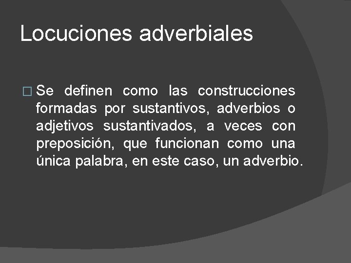 Locuciones adverbiales � Se definen como las construcciones formadas por sustantivos, adverbios o adjetivos