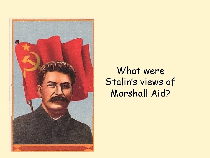 What were Stalin’s views of Marshall Aid? 