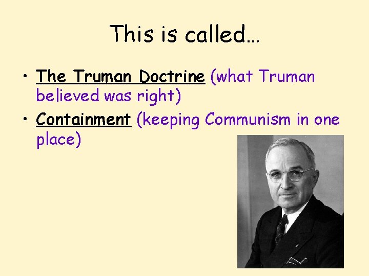 This is called… • The Truman Doctrine (what Truman believed was right) • Containment