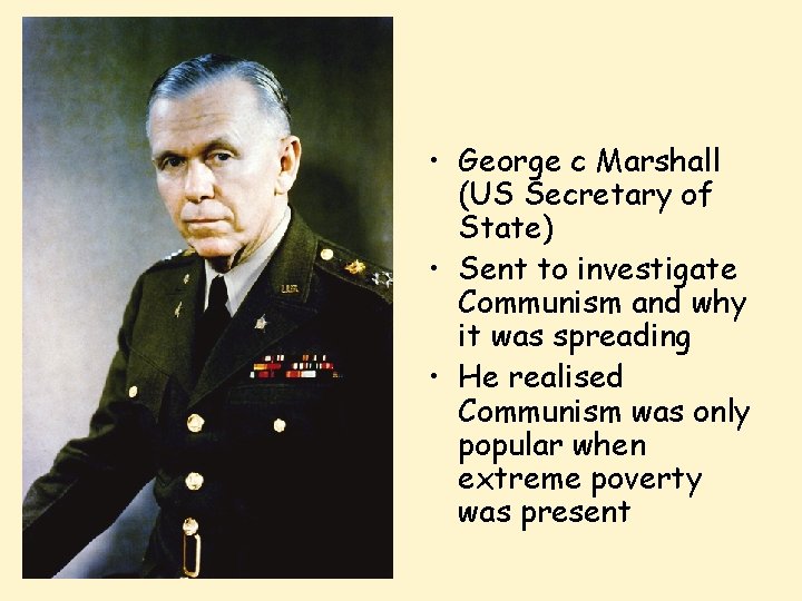  • George c Marshall (US Secretary of State) • Sent to investigate Communism