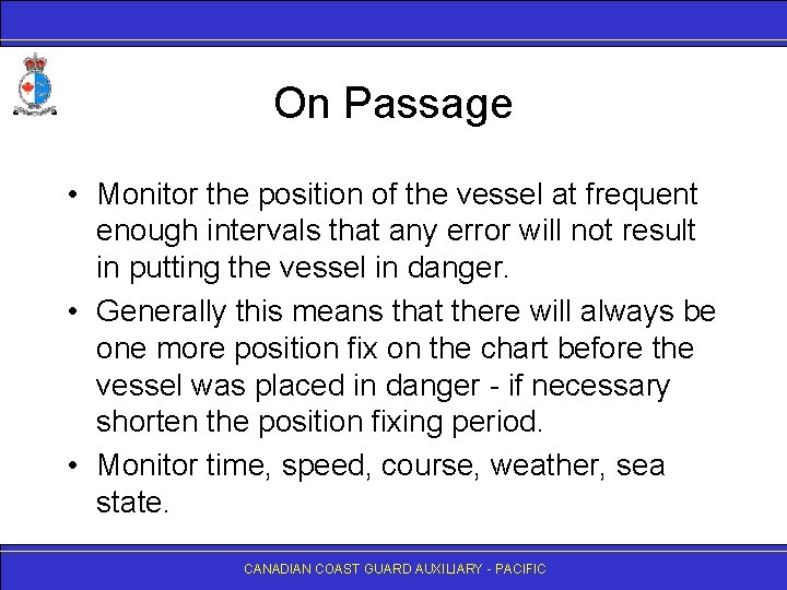 On Passage • Monitor the position of the vessel at frequent enough intervals that