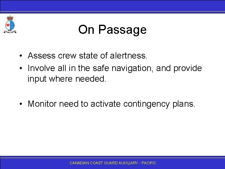 On Passage • Assess crew state of alertness. • Involve all in the safe