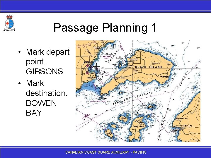 Passage Planning 1 • Mark depart point. GIBSONS • Mark destination. BOWEN BAY CANADIAN