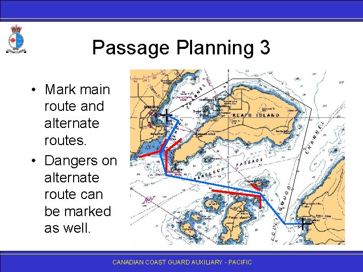Passage Planning 3 • Mark main route and alternate routes. • Dangers on alternate