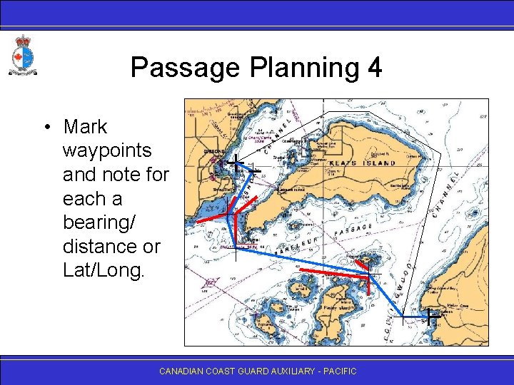 Passage Planning 4 • Mark waypoints and note for each a bearing/ distance or