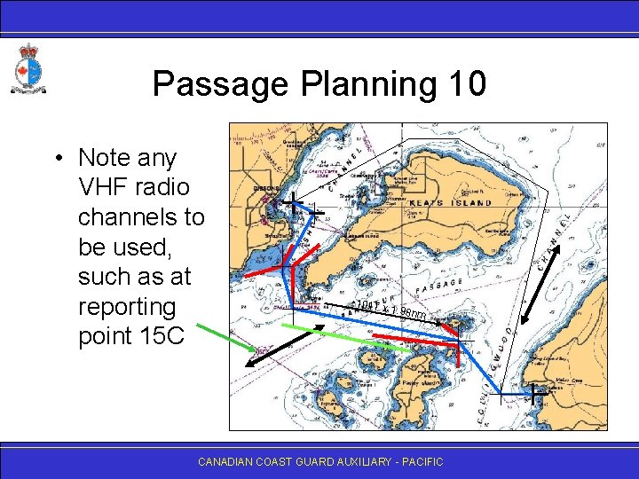 Passage Planning 10 • Note any VHF radio channels to be used, such as