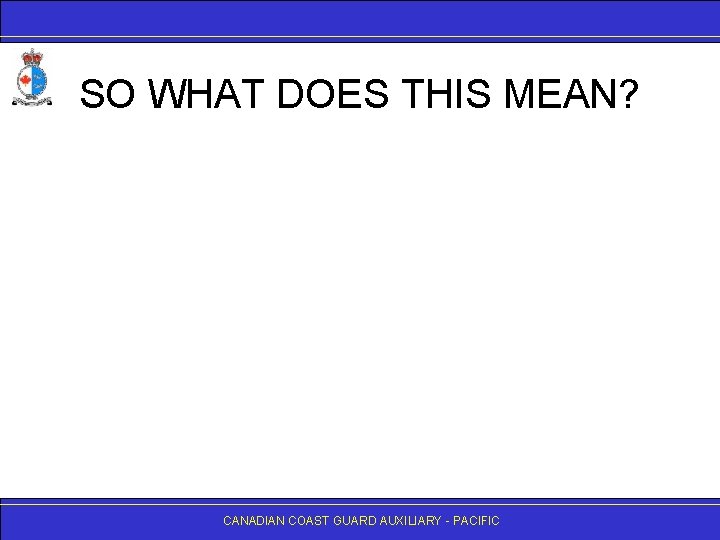 SO WHAT DOES THIS MEAN? CANADIAN COAST GUARD AUXILIARY - PACIFIC 