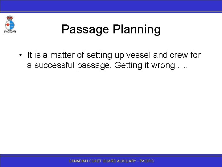 Passage Planning • It is a matter of setting up vessel and crew for