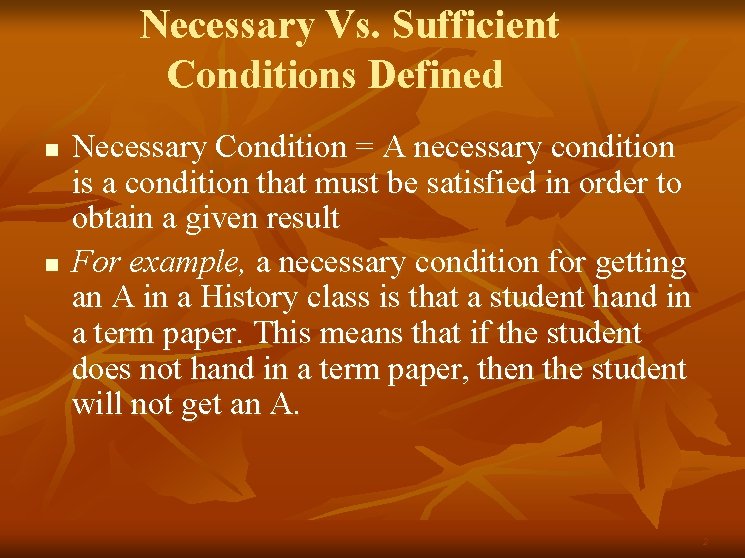 Necessary Vs. Sufficient Conditions Defined n n Necessary Condition = A necessary condition is