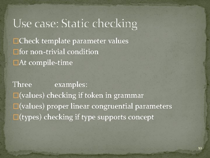 Use case: Static checking �Check template parameter values �for non-trivial condition �At compile-time Three Use case: Static checking �Check template parameter values �for non-trivial condition �At compile-time Three