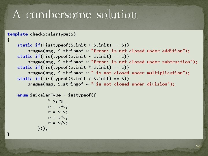 A cumbersome solution template check. Scalar. Type(S) { static if(!is(typeof(S. init + S. init) A cumbersome solution template check. Scalar. Type(S) { static if(!is(typeof(S. init + S. init)