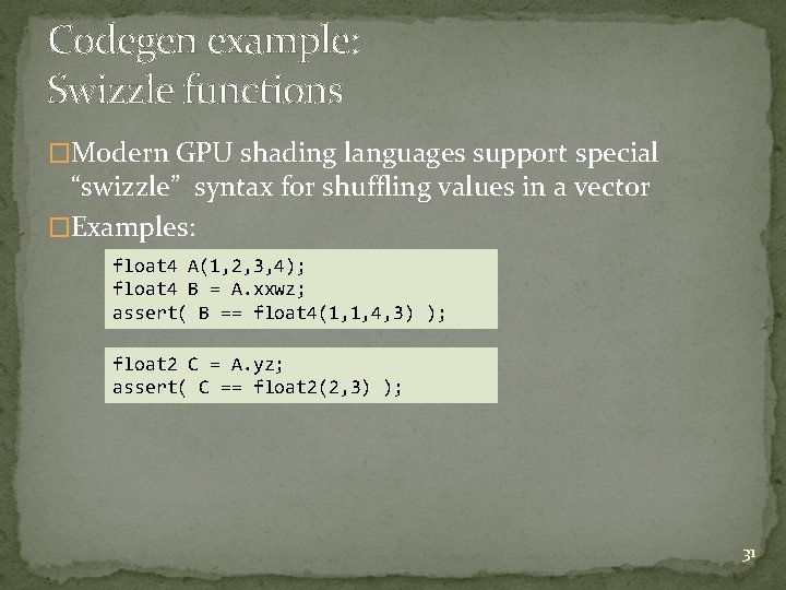 Codegen example: Swizzle functions �Modern GPU shading languages support special “swizzle” syntax for shuffling Codegen example: Swizzle functions �Modern GPU shading languages support special “swizzle” syntax for shuffling