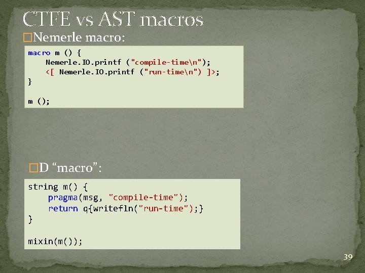 CTFE vs AST macros �Nemerle macro: macro m () { Nemerle. IO. printf ("compile-timen"); CTFE vs AST macros �Nemerle macro: macro m () { Nemerle. IO. printf ("compile-timen");