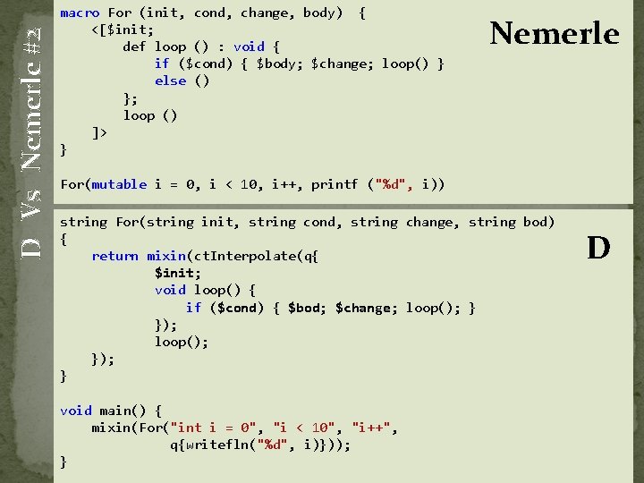 D Vs Nemerle #2 macro For (init, cond, change, body) { <[$init; def loop D Vs Nemerle #2 macro For (init, cond, change, body) { <[$init; def loop