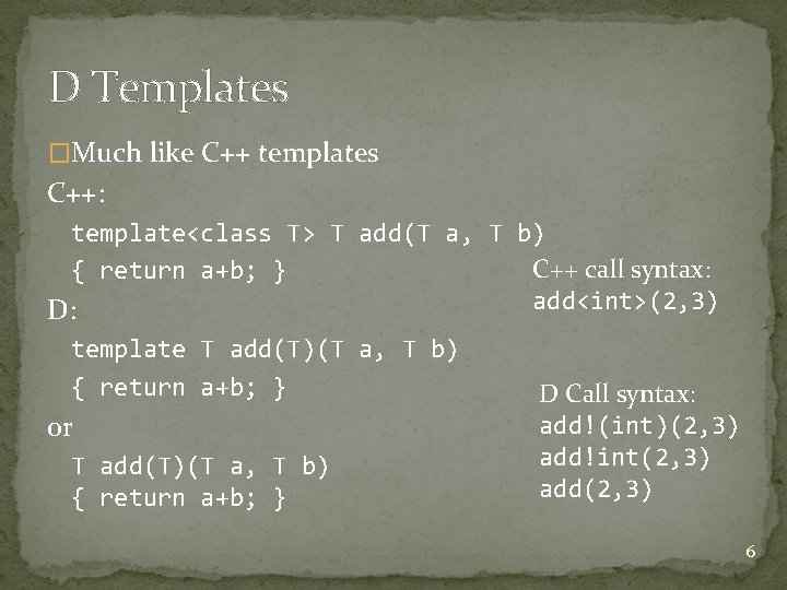 D Templates �Much like C++ templates C++: template<class T> T add(T a, T b) D Templates �Much like C++ templates C++: template<class T> T add(T a, T b)