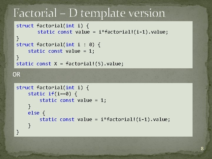 Factorial – D template version struct factorial(int i) { static const value = i*factorial!(i-1). Factorial – D template version struct factorial(int i) { static const value = i*factorial!(i-1).