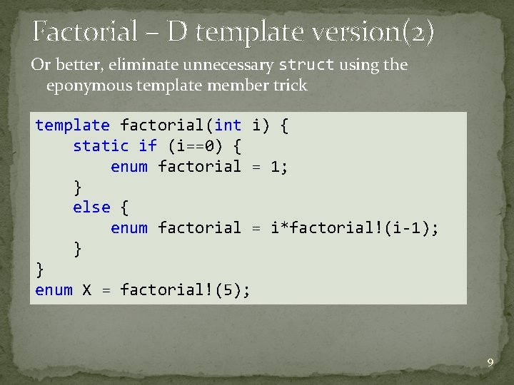 Factorial – D template version(2) Or better, eliminate unnecessary struct using the eponymous template Factorial – D template version(2) Or better, eliminate unnecessary struct using the eponymous template