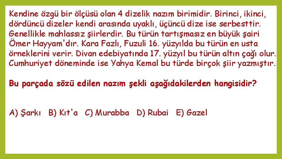 Kendine özgü bir ölçüsü olan 4 dizelik nazım birimidir. Birinci, ikinci, dördüncü dizeler kendi