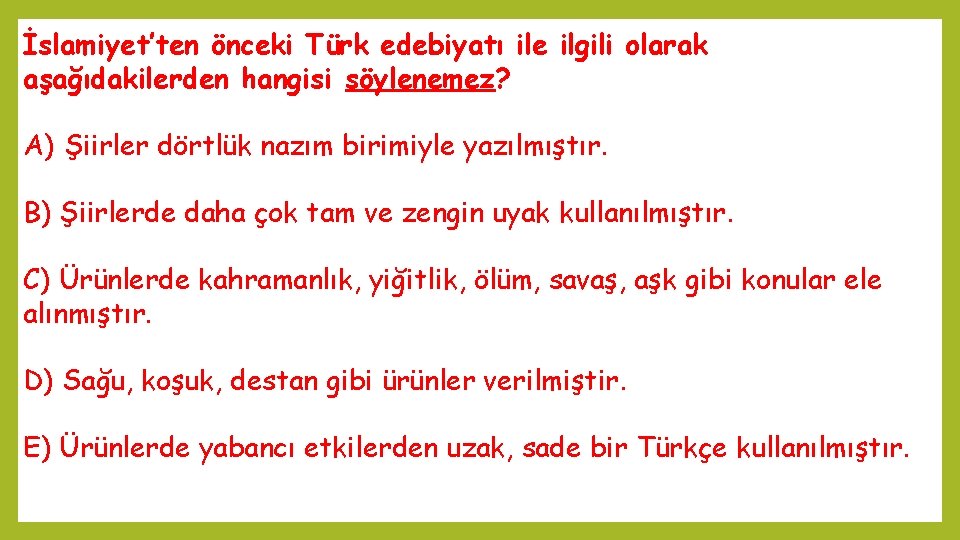 İslamiyet’ten önceki Türk edebiyatı ile ilgili olarak aşağıdakilerden hangisi söylenemez? A) Şiirler dörtlük nazım