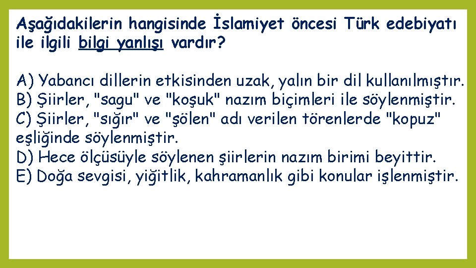 Aşağıdakilerin hangisinde İslamiyet öncesi Türk edebiyatı ile ilgili bilgi yanlışı vardır? A) Yabancı dillerin
