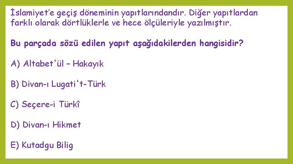 İslamiyet’e geçiş döneminin yapıtlarındandır. Diğer yapıtlardan farklı olarak dörtlüklerle ve hece ölçüleriyle yazılmıştır. Bu