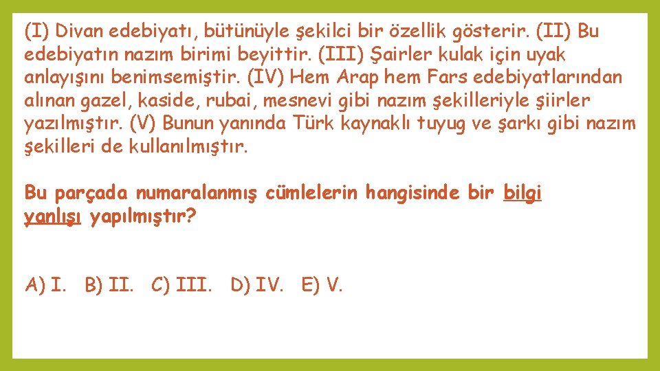 (I) Divan edebiyatı, bütünüyle şekilci bir özellik gösterir. (II) Bu edebiyatın nazım birimi beyittir.