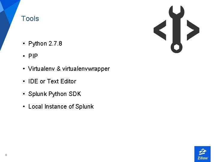 Tools • Python 2. 7. 8 • PIP • Virtualenv & virtualenvwrapper • IDE