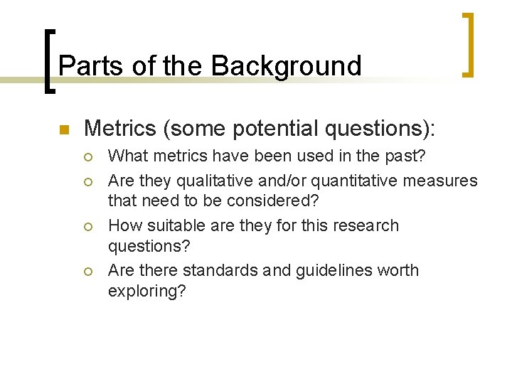 Parts of the Background n Metrics (some potential questions): ¡ ¡ What metrics have