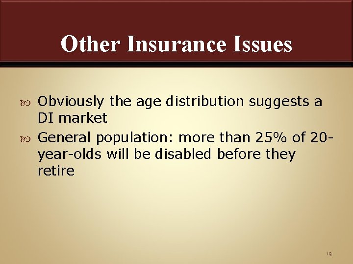 Other Insurance Issues Obviously the age distribution suggests a DI market General population: more