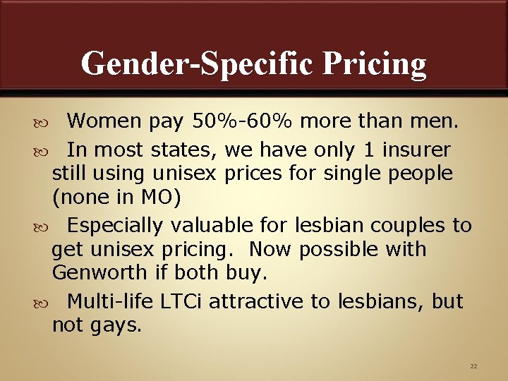 Gender-Specific Pricing Women pay 50%-60% more than men. In most states, we have only