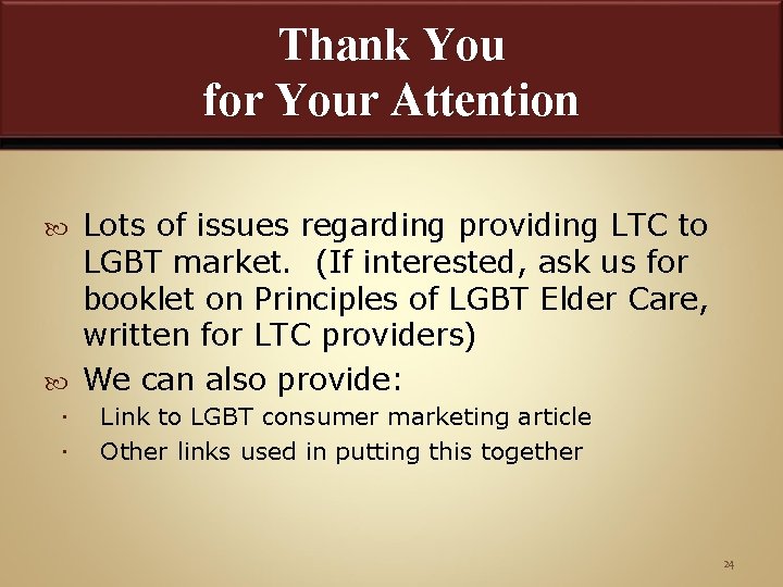 Thank You for Your Attention Lots of issues regarding providing LTC to LGBT market.